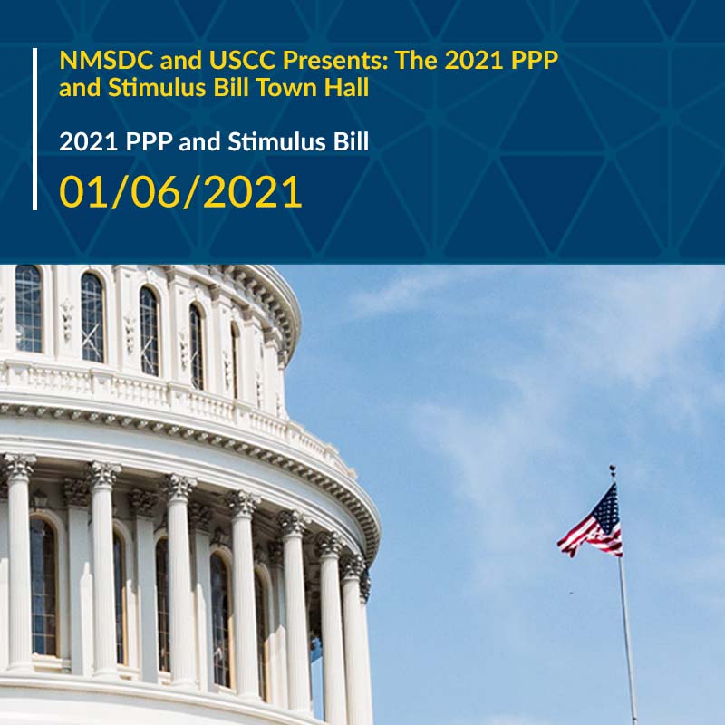 January 6, 2021
NMSDC and the US Chamber of Commerce (USCC) will conduct a joint forum that will include a fireside chat with USCC experts on the new stimulus bill, Coronavirus Response and the Relief Supplemental Appropriations Act. Additionally, there will be a panel discussion with bankers and other financial institutions, familiar with the PPP application process, designed to share information and answer questions to assist MBEs with securing a PPP loan.